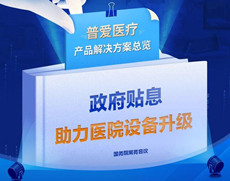 財政貼息貸款擬將涌入醫療設備更新改造，普愛醫療產品解決方案